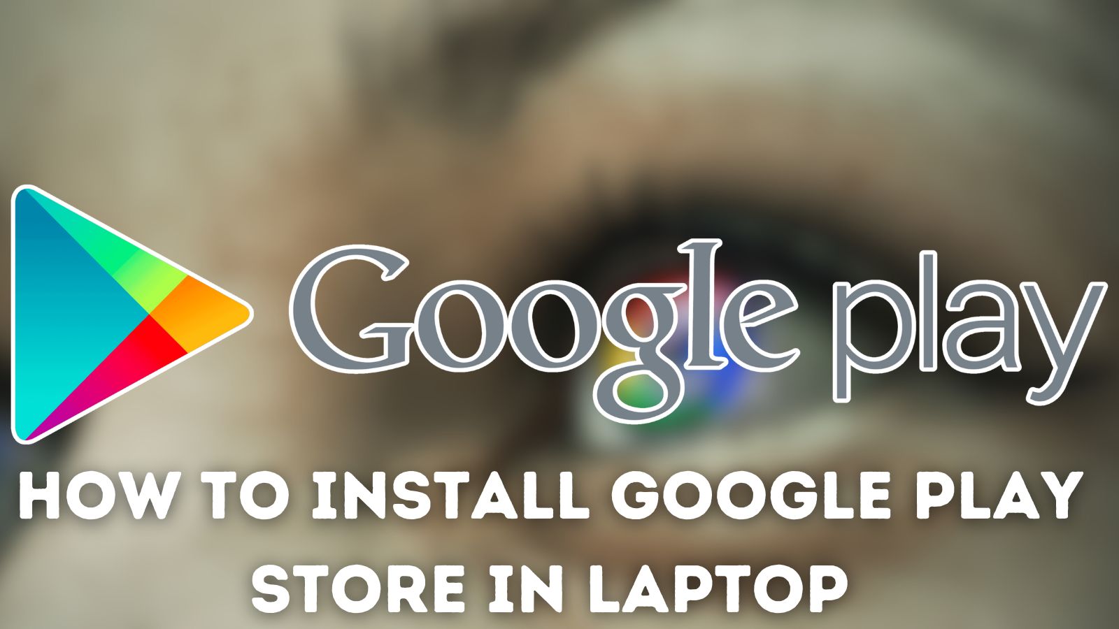 How to Install Google Play Store in Laptop